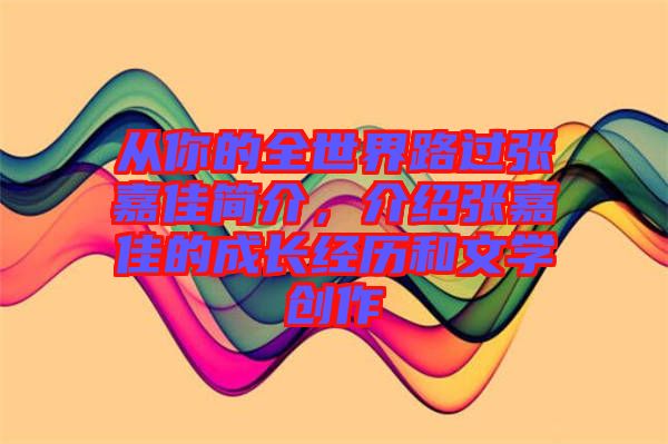 從你的全世界路過張嘉佳簡介，介紹張嘉佳的成長經(jīng)歷和文學創(chuàng)作