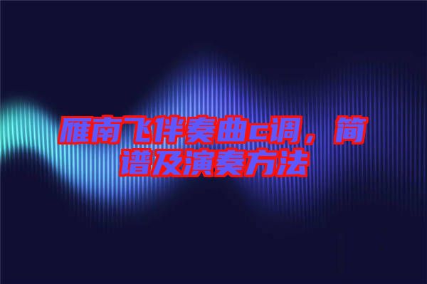 雁南飛伴奏曲c調(diào)，簡(jiǎn)譜及演奏方法