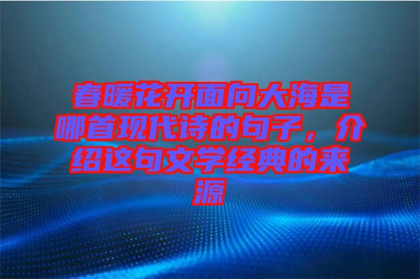 春暖花開面向大海是哪首現代詩的句子，介紹這句文學經典的來源