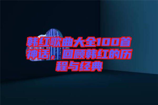 韓紅歌曲大全100首神話，回顧韓紅的歷程與經(jīng)典