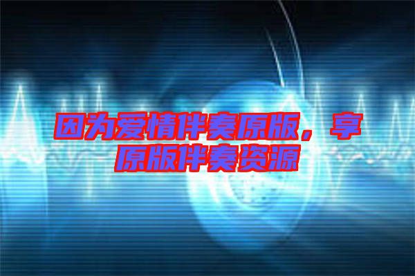 因為愛情伴奏原版，享原版伴奏資源
