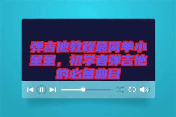 彈吉他教程最簡單小星星，初學(xué)者彈吉他的必備曲目