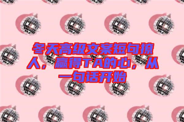 冬天高級文案短句撩人，贏得TA的心，從一句話開始