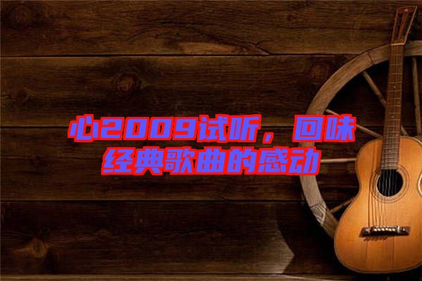 心2009試聽，回味經典歌曲的感動