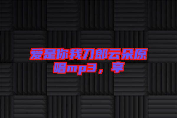 愛是你我刀郎云朵原唱mp3，享