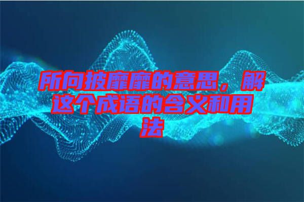 所向披靡靡的意思，解這個(gè)成語的含義和用法