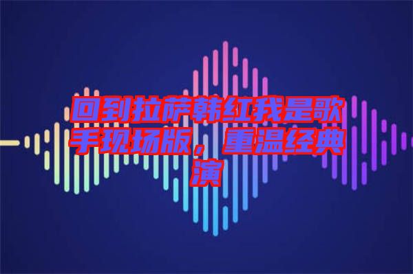 回到拉薩韓紅我是歌手現(xiàn)場版，重溫經(jīng)典演