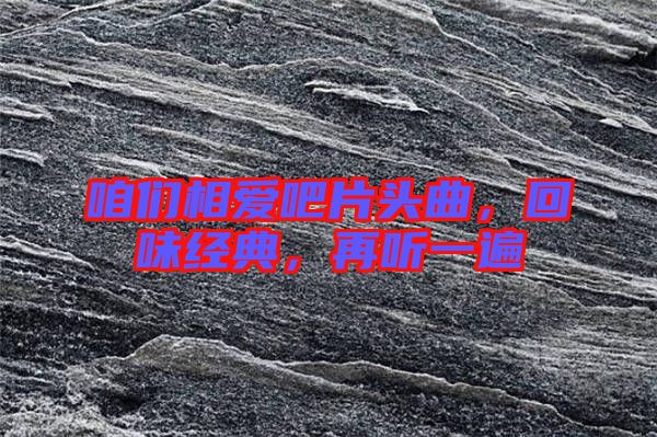 咱們相愛(ài)吧片頭曲，回味經(jīng)典，再聽(tīng)一遍