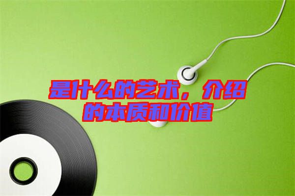 是什么的藝術(shù)，介紹的本質(zhì)和價值