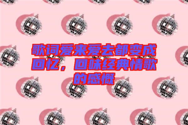 歌詞愛來愛去都變成回憶，回味經(jīng)典情歌的感慨