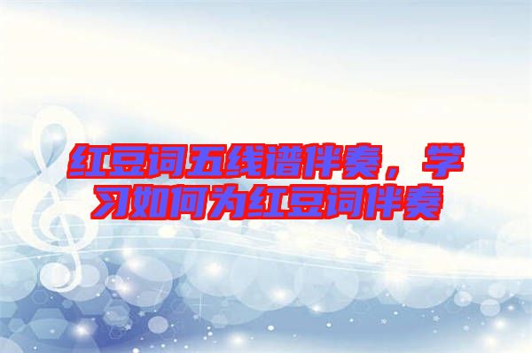紅豆詞五線譜伴奏，學習如何為紅豆詞伴奏