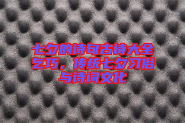 七夕的詩(shī)句古詩(shī)大全乞巧，傳統(tǒng)七夕習(xí)俗與詩(shī)詞文化