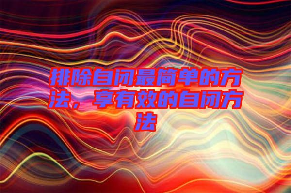 排除自閉最簡單的方法，享有效的自閉方法
