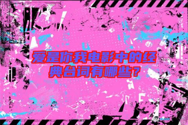 愛(ài)是你我電影中的經(jīng)典臺(tái)詞有哪些？