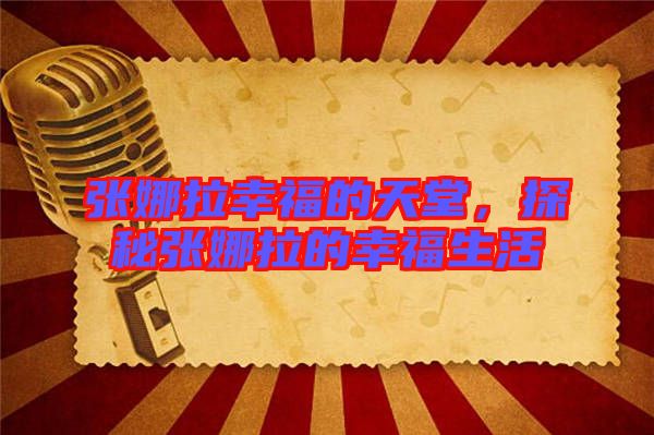 張娜拉幸福的天堂，探秘張娜拉的幸福生活