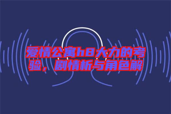 愛情公寓h8大力的考驗，劇情析與角色解