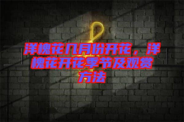洋槐花幾月份開花，洋槐花開花季節(jié)及觀賞方法