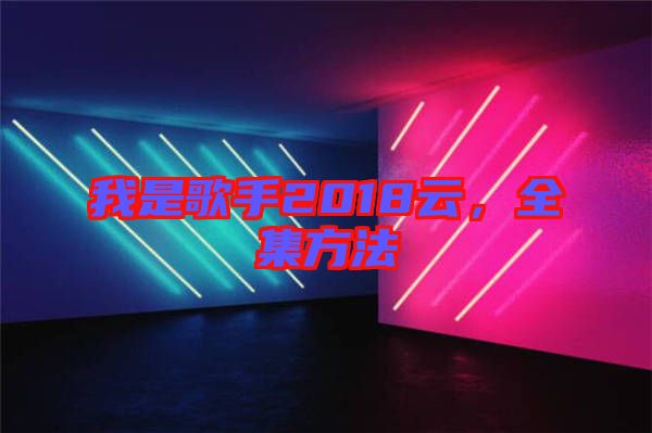 我是歌手2018云，全集方法