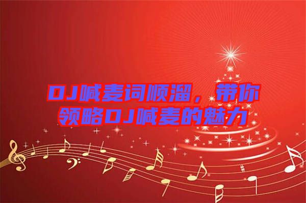 DJ喊麥詞順溜，帶你領(lǐng)略DJ喊麥的魅力