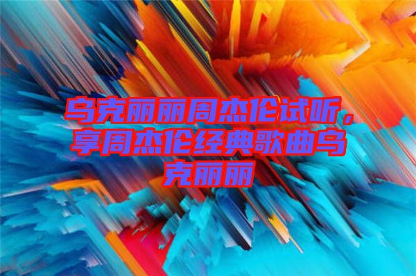 烏克麗麗周杰倫試聽(tīng)，享周杰倫經(jīng)典歌曲烏克麗麗