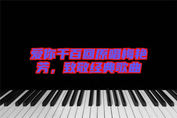愛你千百回原唱梅艷芳，致敬經典歌曲