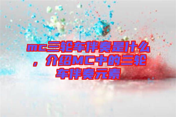 mc三輪車伴奏是什么，介紹MC中的三輪車伴奏元素