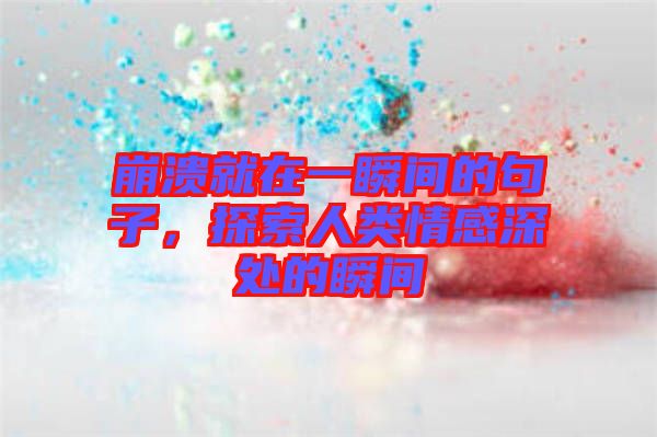 崩潰就在一瞬間的句子，探索人類情感深處的瞬間