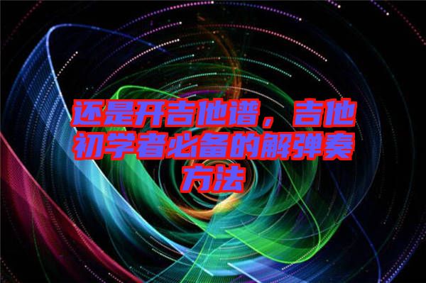 還是開吉他譜，吉他初學(xué)者必備的解彈奏方法
