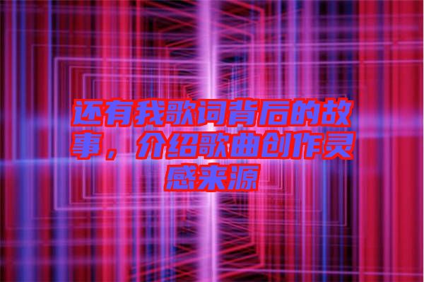 還有我歌詞背后的故事，介紹歌曲創(chuàng)作靈感來(lái)源