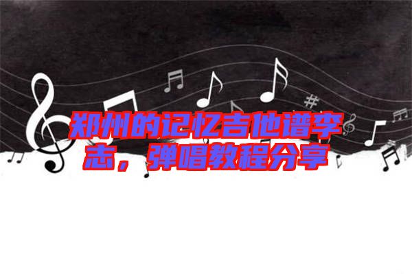鄭州的記憶吉他譜李志，彈唱教程分享