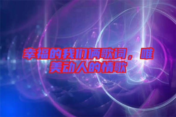 幸福的我們倆歌詞，唯美動(dòng)人的情歌
