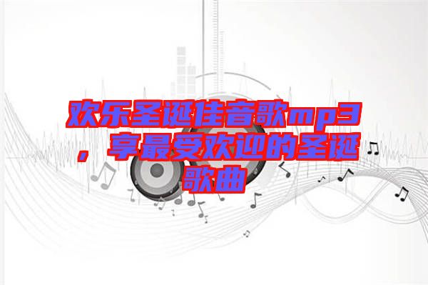 歡樂圣誕佳音歌mp3，享最受歡迎的圣誕歌曲