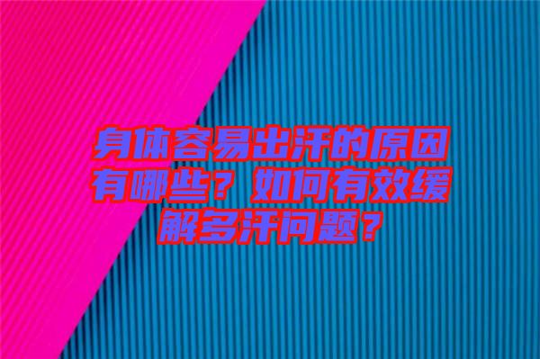 身體容易出汗的原因有哪些？如何有效緩解多汗問題？