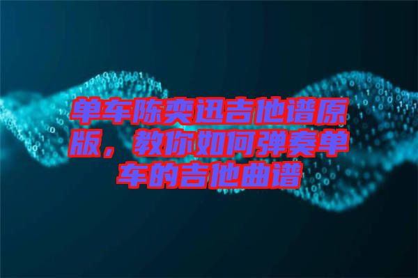 單車陳奕迅吉他譜原版，教你如何彈奏單車的吉他曲譜