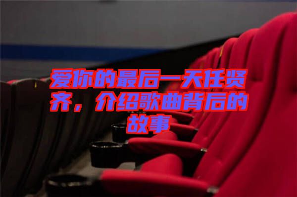 愛你的最后一天任賢齊，介紹歌曲背后的故事