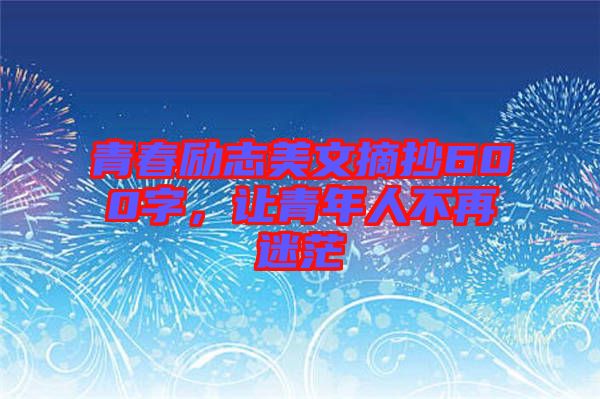 青春勵(lì)志美文摘抄600字，讓青年人不再迷茫