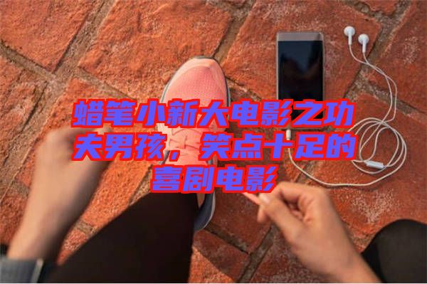 蠟筆小新大電影之功夫男孩，笑點(diǎn)十足的喜劇電影