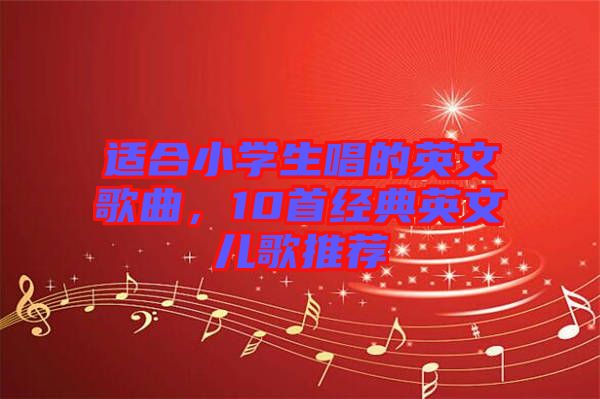 適合小學(xué)生唱的英文歌曲，10首經(jīng)典英文兒歌推薦