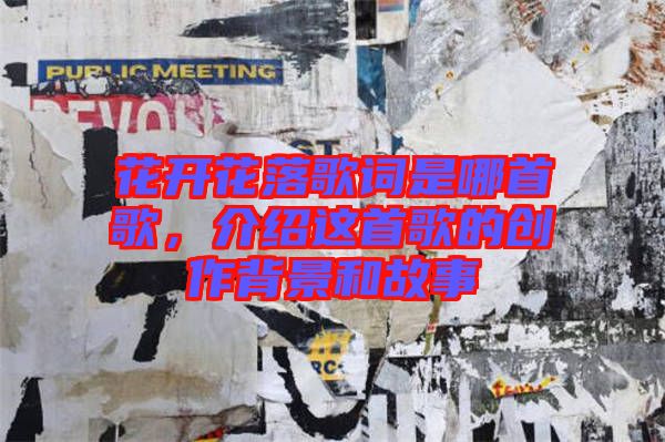 花開花落歌詞是哪首歌，介紹這首歌的創(chuàng)作背景和故事