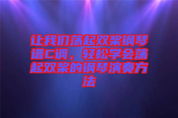 讓我們蕩起雙槳鋼琴譜C調(diào)，輕松學(xué)會(huì)蕩起雙槳的鋼琴演奏方法