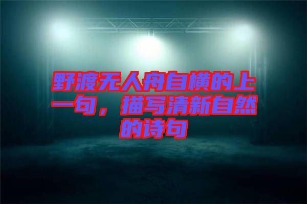 野渡無人舟自橫的上一句，描寫清新自然的詩句