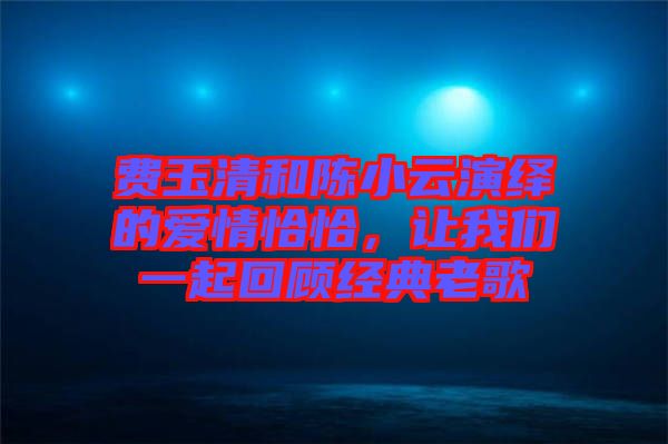 費玉清和陳小云演繹的愛情恰恰，讓我們一起回顧經典老歌