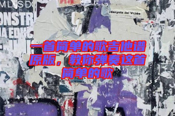 一首簡(jiǎn)單的歌吉他譜原版，教你彈奏這首簡(jiǎn)單的歌