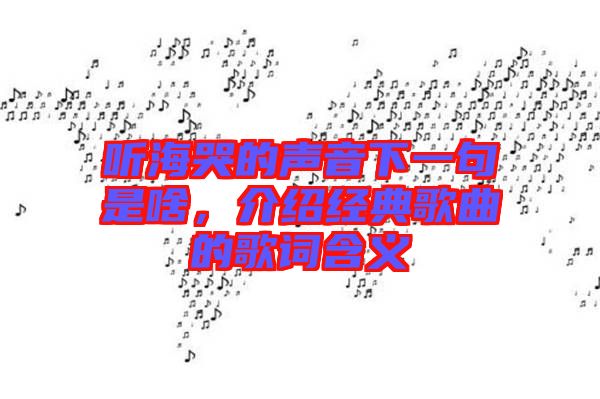 聽?？薜穆曇粝乱痪涫巧?，介紹經(jīng)典歌曲的歌詞含義