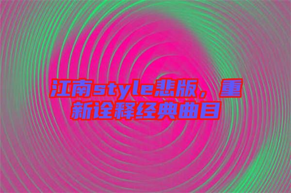 江南style悲版，重新詮釋經(jīng)典曲目