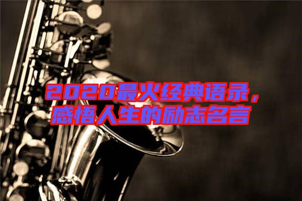 2020最火經(jīng)典語錄，感悟人生的勵志名言