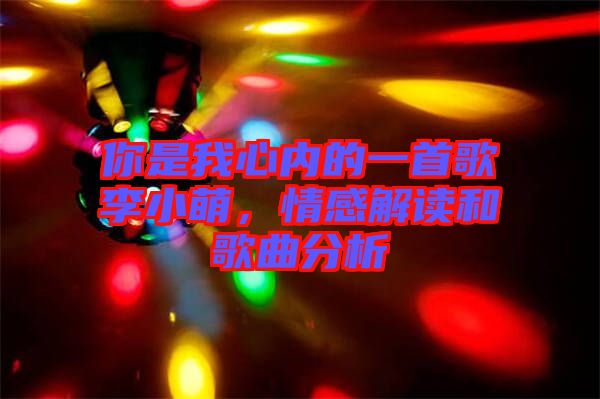 你是我心內(nèi)的一首歌李小萌，情感解讀和歌曲分析