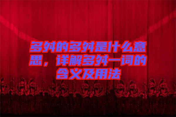 多舛的多舛是什么意思，詳解多舛一詞的含義及用法