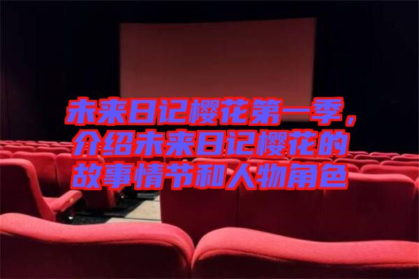 未來日記櫻花第一季，介紹未來日記櫻花的故事情節(jié)和人物角色