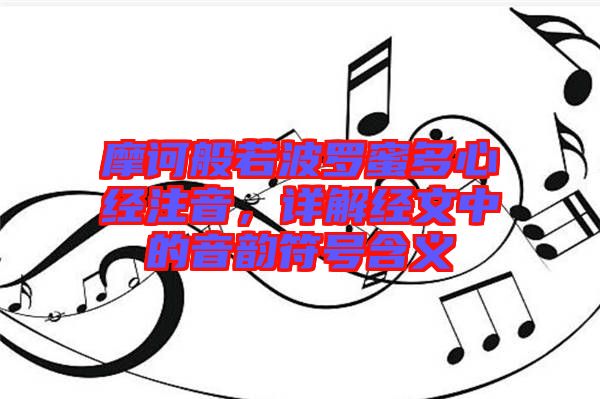 摩訶般若波羅蜜多心經(jīng)注音，詳解經(jīng)文中的音韻符號(hào)含義